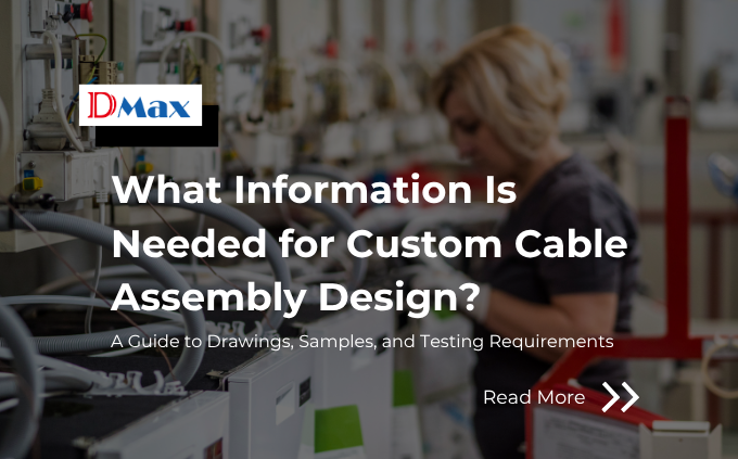 What Information Is Needed for Custom Cable Assembly Design? A Guide to Drawings, Samples, and Testing Requirements